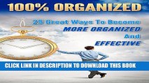 [New] Ebook 100% Organized: 25 Great Ways to Become More Organized and Effective: How to Be 100%,