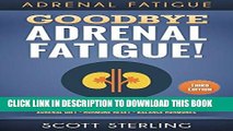 Ebook Adrenal Fatigue: Goodbye - Adrenal Fatigue! The Ultimate Solution For - Adrenal Fatigue