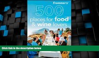 Big Deals  Frommer s 500 Places for Food and Wine Lovers  Full Read Most Wanted