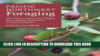 [FREE] EBOOK Pacific Northwest Foraging: 120 Wild and Flavorful Edibles from Alaska Blueberries to