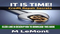 [New] Ebook IT IS TIME! Credit Repair Secrets: How To Remove Bad Credit Legally (Dare 2B GR8