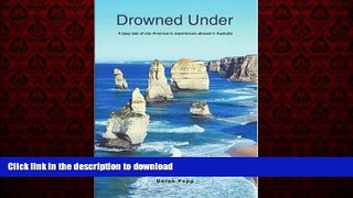 PDF ONLINE Drowned Under: A tipsy tale of one American s experiences abroad in Australia READ NOW