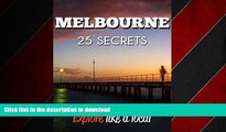 READ THE NEW BOOK Melbourne 25 Secrets - The Locals Travel Guide  For Your Trip to Melbourne (