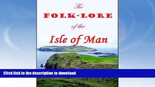 GET PDF  The Folk-Lore of the Isle of Man (1891): Being an Account of its Myths, Legends,
