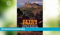 Must Have PDF  Teton Trails : A Guide to the Trails of Grand Teton National Park  Full Read Best
