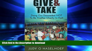 READ ONLINE Give   Take: Doing Our Damnedest NOT to be Another Charity in Haiti READ EBOOK