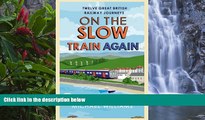 Must Have PDF  On the Slow Train Again: Twelve Great British Railway Journeys  Full Read Most Wanted