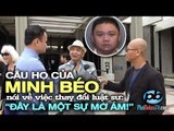 Cậu họ của Minh Béo nói về việc thay đổi luật sư biện hộ: 