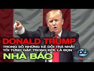 Donald Trump: "Những kẻ dối trá nhất mà tôi từng gặp là bọn nhà báo"