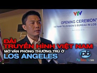 Trưởng văn phòng VTV Los Angeles: ""Mong muốn VTV sẽ trở thành cầu nối..."