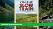 Big Deals  On the Slow Train: Twelve Great British Railway Journeys  Full Read Best Seller