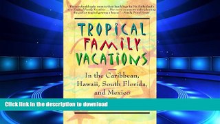 FAVORIT BOOK Tropical Family Vacations: in the Caribbean, Hawaii, South Florida, and Mexico READ