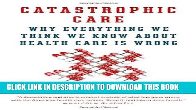 [PDF] Catastrophic Care: Why Everything We Think We Know about Health Care Is Wrong Full Collection