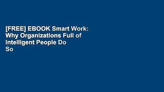 [FREE] EBOOK Smart Work: Why Organizations Full of Intelligent People Do So Many Dumb Things and