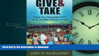 READ ONLINE Give   Take: Doing Our Damnedest NOT to be Another Charity in Haiti READ NOW PDF ONLINE