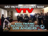 Đài Truyền Hình Việt Nam khai trương văn phòng tại Los Angeles, nam California