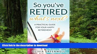 Best books  So You ve Retired - What s Next?: A Practical Guide For Your Happy Retirement online