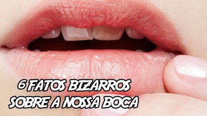 6 Fatos bizarros sobre a nossa boca
