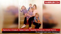 Hipnozla 4 Doğum Yapan Kadın Yaşadığı Duyguyu Cinsel Hazza Benzetti