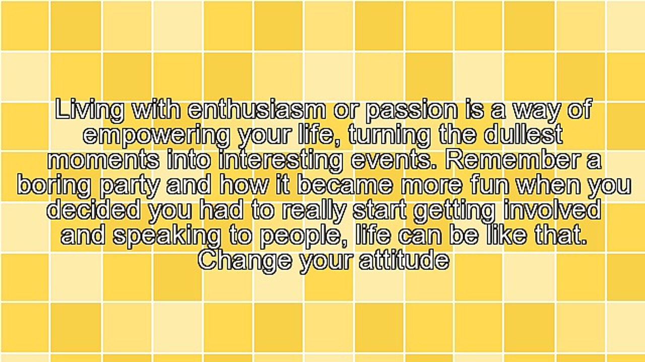 Live Your Life With Enthusiasm and See the Changes You Can Make