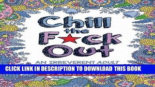 Read Now Chill the F*ck Out: An Irreverent Adult Coloring Book  (Irreverent Book Series) (Volume