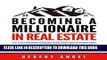Best Seller BECOMING A MILLIONAIRE IN REAL ESTATE: HOW TO GO FROM BROKE TO MILLIONS IN REAL ESTATE