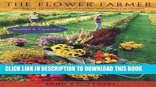 Read Now The Flower Farmer: An Organic Grower s Guide to Raising and Selling Cut Flowers, 2nd