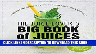 Ebook The Juice Lover s Big Book of Juices: 425 Recipes for Super Nutritious and Crazy Delicious