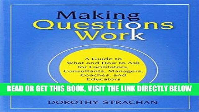 [PDF] Making Questions Work: A Guide to How and What to Ask for Facilitators, Consultants,