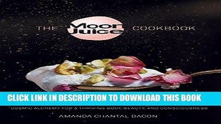 Ebook The Moon Juice Cookbook: Cosmic Alchemy for a Thriving Body, Beauty, and Consciousness Free