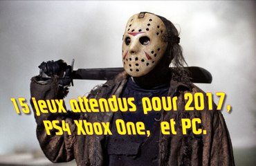 15 jeux attendus pour 2017, PS4 Xbox One, et PC.