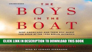 Read Now The Boys in the Boat: Nine Americans and Their Epic Quest for Gold at the 1936 Berlin