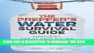 Read Now The Prepper s Water Survival Guide: Harvest, Treat, and Store Your Most Vital Resource