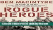 Read Now Rogue Heroes: The History of the SAS, Britain s Secret Special Forces Unit That Sabotaged