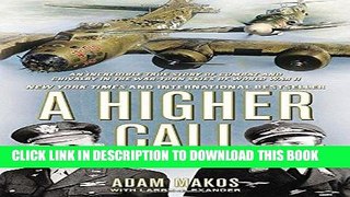 Read Now A Higher Call: An Incredible True Story of Combat and Chivalry in the War-Torn Skies of