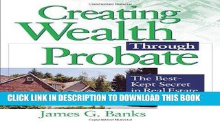 Ebook Creating Wealth Through Probate: The Best-Kept Secret in Real Estate Investing Free Read
