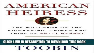Read Now American Heiress: The Wild Saga of the Kidnapping, Crimes and Trial of Patty Hearst PDF