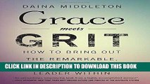 Ebook Grace Meets Grit: How to Bring Out the Remarkable, Courageous Leader Within Free Read