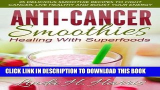 [Free Read] Anti-Cancer Smoothies: Healing With Superfoods: 35 Delicious Smoothie Recipes to Fight