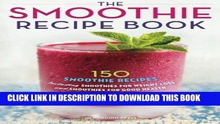 [Free Read] Smoothie Recipe Book: 150 Smoothie Recipes Including Smoothies for Weight Loss and