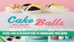 [Free Read] Cake Balls: More Than 60 Delectable and Whimsical Sweet Spheres of Goodness Free Online