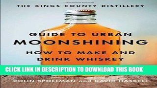 [Free Read] The Kings County Distillery Guide to Urban Moonshining: How to Make and Drink Whiskey