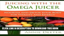 [Free Read] Juicing with the Omega Juicer: Nourish and Detox Your Body  for Vitality and Energy
