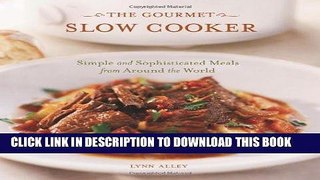 [Free Read] The Gourmet Slow Cooker: Simple and Sophisticated Meals from Around the World Full