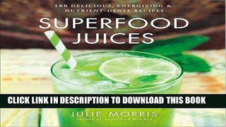 [Free Read] Superfood Juices: 100 Delicious, Energizing   Nutrient-Dense Recipes Full Online
