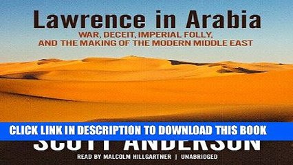 Read Now Lawrence in Arabia: War, Deceit, Imperial Folly, and the Making of the Modern Middle East