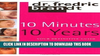Read Now 10 Minutes/10 Years: Your Definitive Guide to a Beautiful and Youthful Appearance