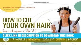 Read Now How to Cut Your Own Hair (Or Anyone Else s!): 15 haircuts with variations PDF Online