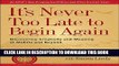 Read Now It s Never Too Late to Begin Again: Discovering Creativity and Meaning at Midlife and