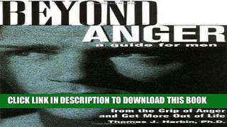 Read Now Beyond Anger: A Guide for Men: How to Free Yourself from the Grip of Anger and Get More